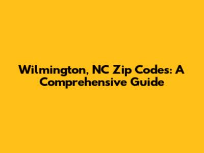 Wilmington, NC Zip Codes: A Comprehensive Guide