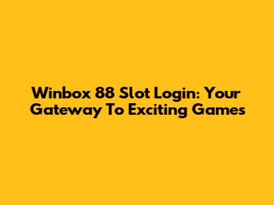 Winbox 88 Slot Login: Your Gateway To Exciting Games