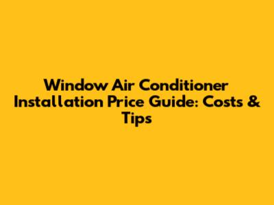 Window Air Conditioner Installation Price Guide: Costs & Tips