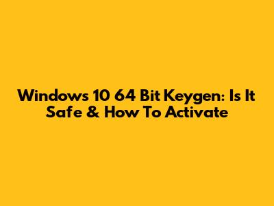 Windows 10 64 Bit Keygen: Is It Safe & How To Activate