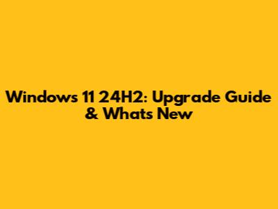 Windows 11 24H2: Upgrade Guide & What's New