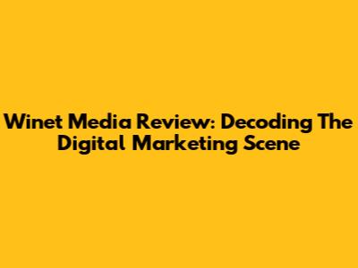 Winet Media Review: Decoding The Digital Marketing Scene