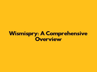 Wismispry: A Comprehensive Overview