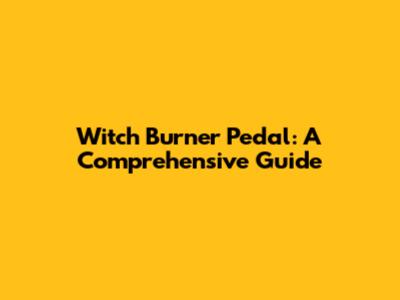 Witch Burner Pedal: A Comprehensive Guide