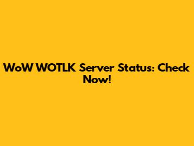 WoW WOTLK Server Status: Check Now!