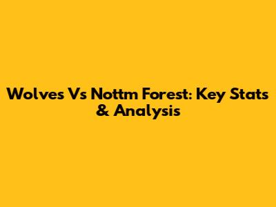 Wolves Vs Nott'm Forest: Key Stats & Analysis