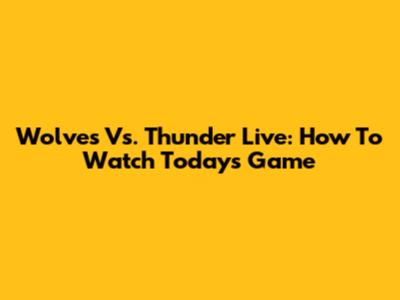 Wolves Vs. Thunder Live: How To Watch Today's Game