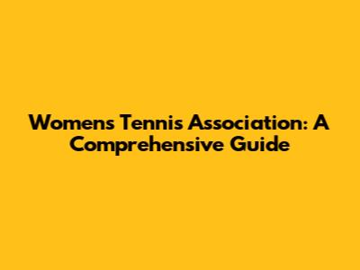 Women's Tennis Association: A Comprehensive Guide
