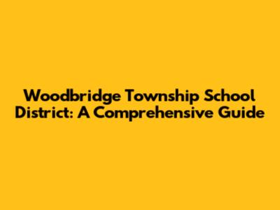 Woodbridge Township School District: A Comprehensive Guide