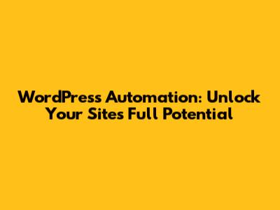 WordPress Automation: Unlock Your Site's Full Potential