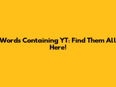 Words Containing YT: Find Them All Here!