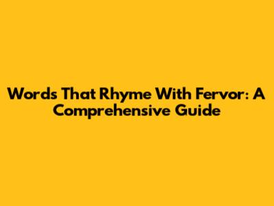 Words That Rhyme With Fervor: A Comprehensive Guide