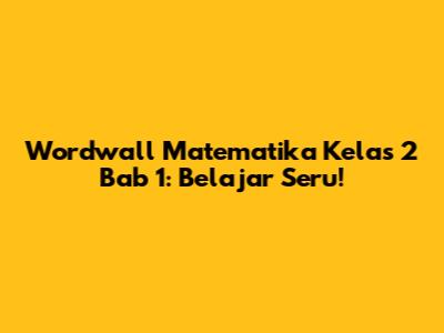 Wordwall Matematika Kelas 2 Bab 1: Belajar Seru!