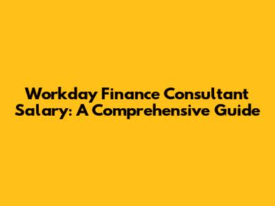 Workday Finance Consultant Salary: A Comprehensive Guide