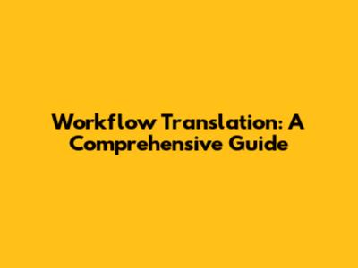 Workflow Translation: A Comprehensive Guide