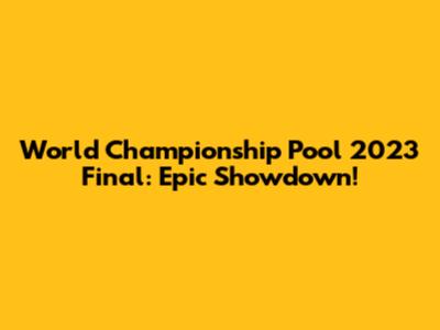 World Championship Pool 2023 Final: Epic Showdown!