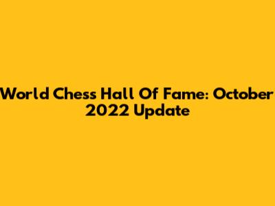 World Chess Hall Of Fame: October 2022 Update