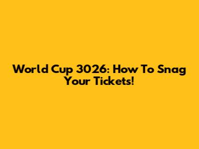 World Cup 3026: How To Snag Your Tickets!