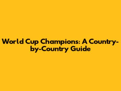 World Cup Champions: A Country-by-Country Guide