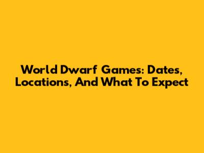 World Dwarf Games: Dates, Locations, And What To Expect