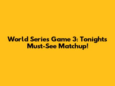World Series Game 3: Tonight's Must-See Matchup!