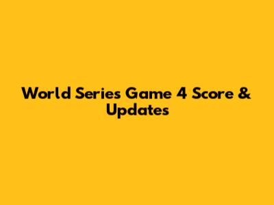 World Series Game 4 Score & Updates