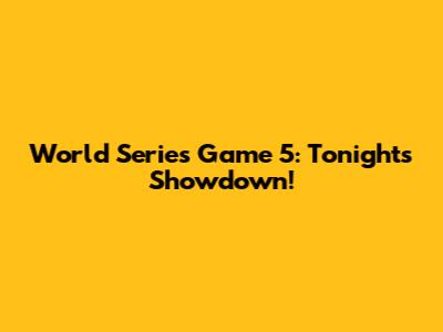 World Series Game 5: Tonight's Showdown!