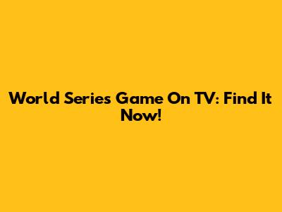 World Series Game On TV: Find It Now!
