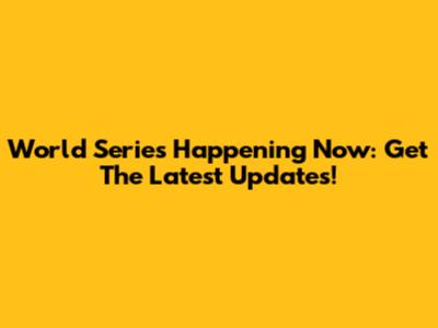 World Series Happening Now: Get The Latest Updates!