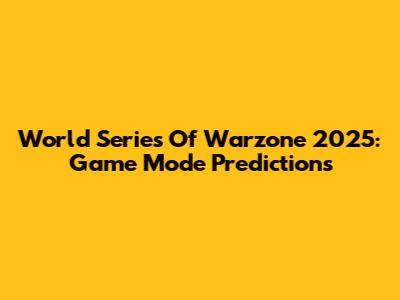 World Series Of Warzone 2025: Game Mode Predictions