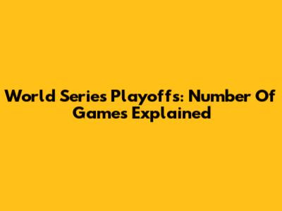 World Series Playoffs: Number Of Games Explained