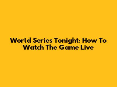 World Series Tonight: How To Watch The Game Live