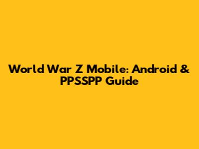 World War Z Mobile: Android & PPSSPP Guide