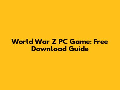 World War Z PC Game: Free Download Guide