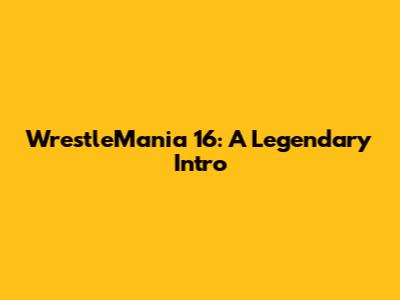 WrestleMania 16: A Legendary Intro