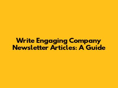 Write Engaging Company Newsletter Articles: A Guide