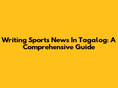 Writing Sports News In Tagalog: A Comprehensive Guide