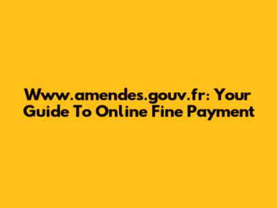 Www.amendes.gouv.fr: Your Guide To Online Fine Payment