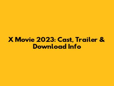 X Movie 2023: Cast, Trailer & Download Info