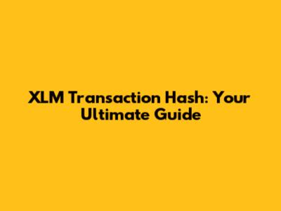 XLM Transaction Hash: Your Ultimate Guide