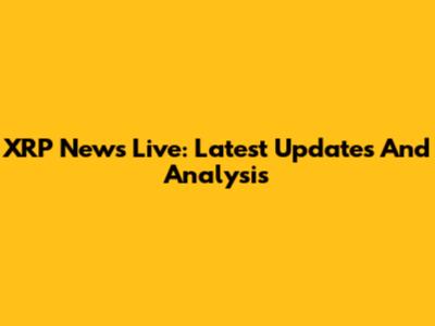 XRP News Live: Latest Updates And Analysis