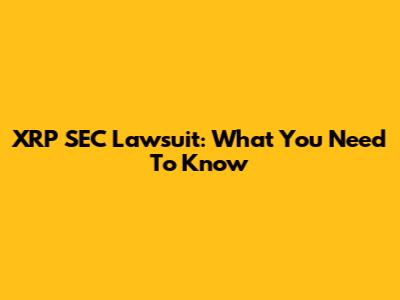 XRP SEC Lawsuit: What You Need To Know