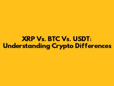 XRP Vs. BTC Vs. USDT: Understanding Crypto Differences