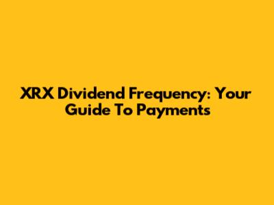 XRX Dividend Frequency: Your Guide To Payments