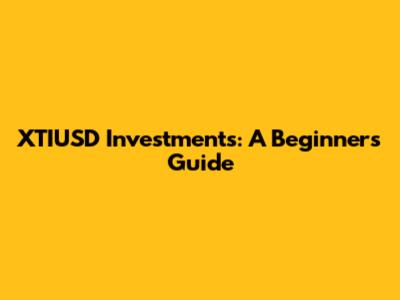 XTIUSD Investments: A Beginner's Guide