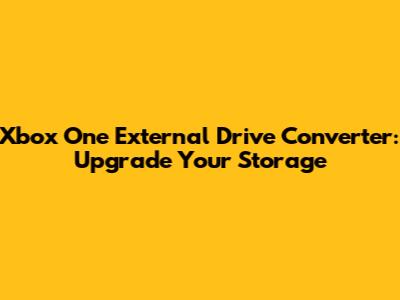 Xbox One External Drive Converter: Upgrade Your Storage
