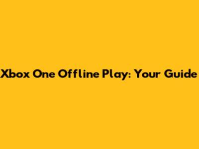 Xbox One Offline Play: Your Guide