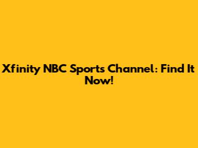 Xfinity NBC Sports Channel: Find It Now!