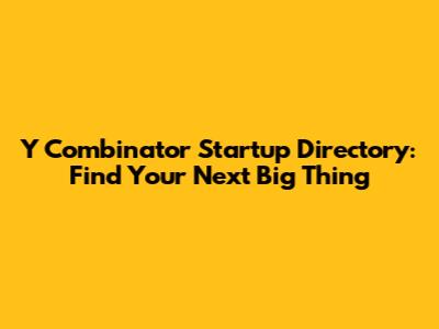 Y Combinator Startup Directory: Find Your Next Big Thing