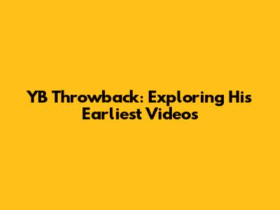 YB Throwback: Exploring His Earliest Videos